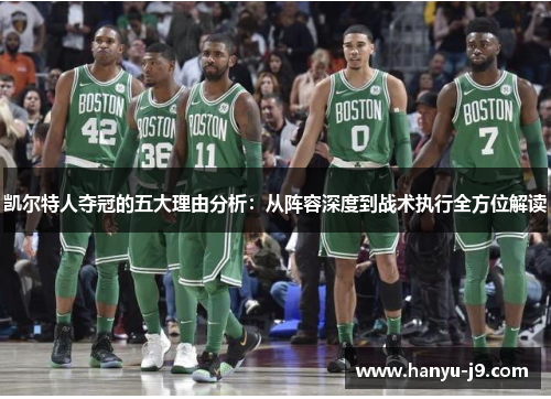 凯尔特人夺冠的五大理由分析：从阵容深度到战术执行全方位解读