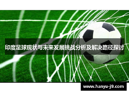 印度足球现状与未来发展挑战分析及解决路径探讨