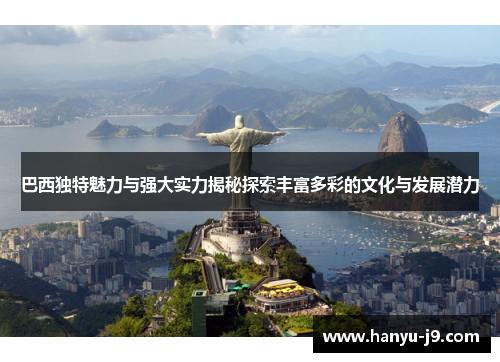 巴西独特魅力与强大实力揭秘探索丰富多彩的文化与发展潜力