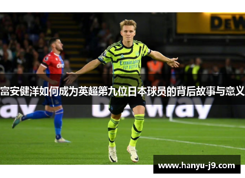 富安健洋如何成为英超第九位日本球员的背后故事与意义