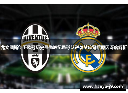 尤文图斯创下欧冠历史最尴尬纪录球队逆袭梦碎背后原因深度解析 尤文图斯创下欧冠历史最尴尬纪录球队逆袭梦碎背后原因深度解析
