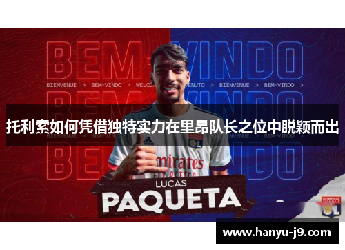 托利索如何凭借独特实力在里昂队长之位中脱颖而出