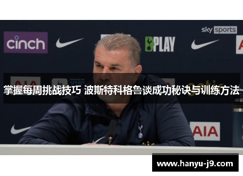 掌握每周挑战技巧 波斯特科格鲁谈成功秘诀与训练方法 掌握每周挑战技巧 波斯特科格鲁谈成功秘诀与训练方法