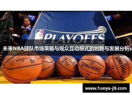 未来NBA球队市场策略与观众互动模式的创新与发展分析