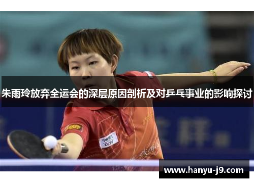朱雨玲放弃全运会的深层原因剖析及对乒乓事业的影响探讨 朱雨玲放弃全运会的深层原因剖析及对乒乓事业的影响探讨