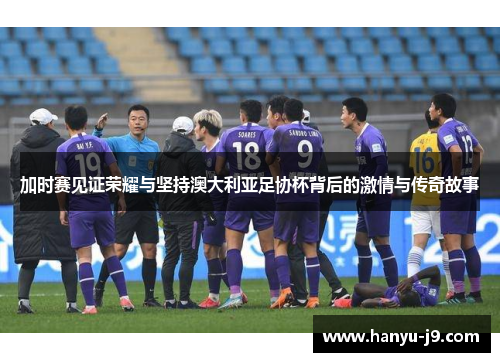 加时赛见证荣耀与坚持澳大利亚足协杯背后的激情与传奇故事