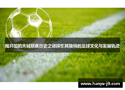 揭开加的夫城联赛历史之谜探索其独特的足球文化与发展轨迹 揭开加的夫城联赛历史之谜探索其独特的足球文化与发展轨迹