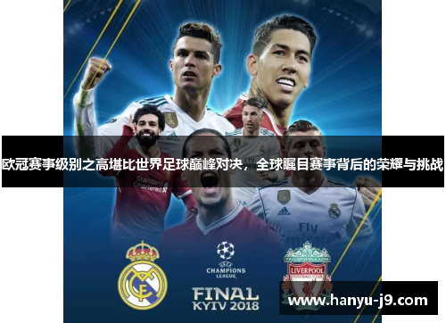 欧冠赛事级别之高堪比世界足球巅峰对决,全球瞩目赛事背后的荣耀与挑战 欧冠赛事级别之高堪比世界足球巅峰对决,全球瞩目赛事背后的荣耀与挑战