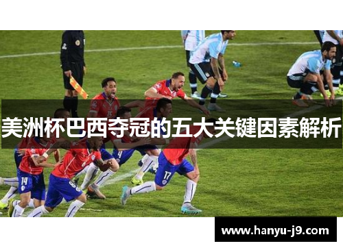 美洲杯巴西夺冠的五大关键因素解析 美洲杯巴西夺冠的五大关键因素解析