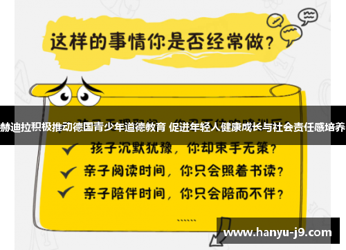 赫迪拉积极推动德国青少年道德教育 促进年轻人健康成长与社会责任感培养 赫迪拉积极推动德国青少年道德教育 促进年轻人健康成长与社会责任感培养