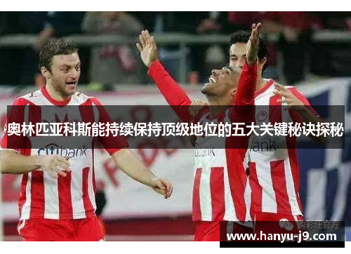 奥林匹亚科斯能持续保持顶级地位的五大关键秘诀探秘