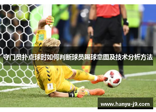 守门员扑点球时如何判断球员踢球意图及技术分析方法