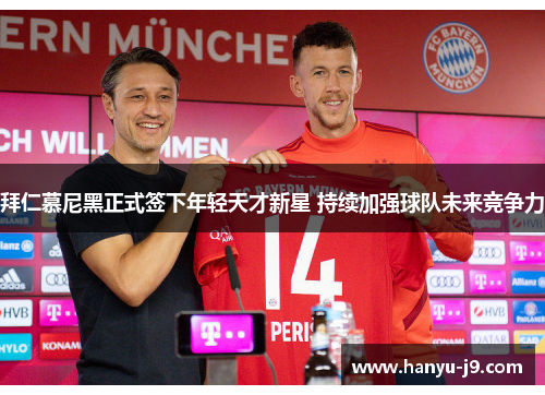 拜仁慕尼黑正式签下年轻天才新星 持续加强球队未来竞争力