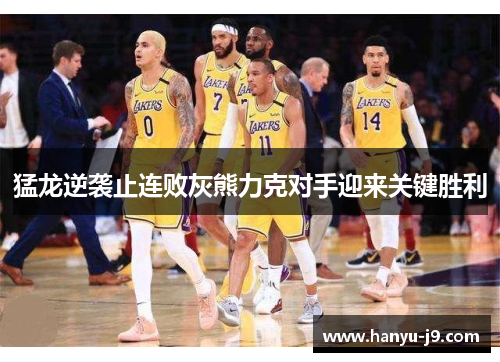 猛龙逆袭止连败灰熊力克对手迎来关键胜利 猛龙逆袭止连败灰熊力克对手迎来关键胜利