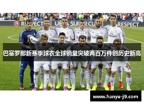 巴塞罗那新赛季球衣全球销量突破两百万件创历史新高