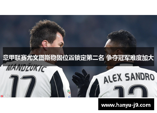 意甲联赛尤文图斯稳固位置锁定第二名 争夺冠军难度加大
