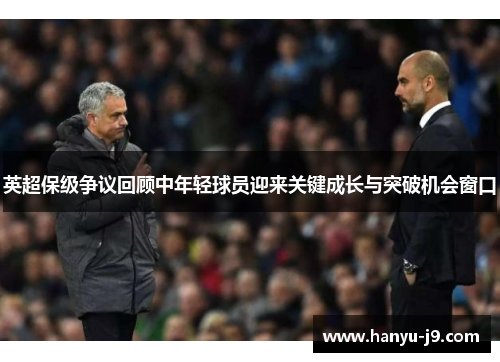 英超保级争议回顾中年轻球员迎来关键成长与突破机会窗口