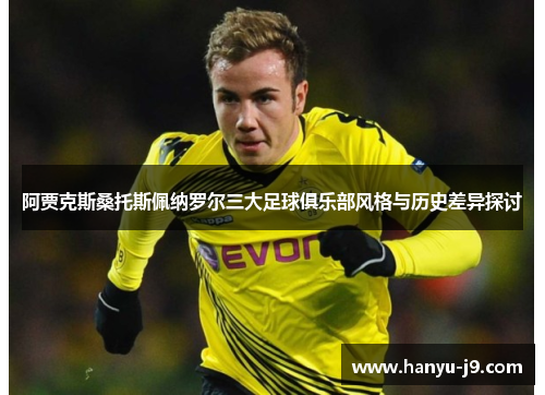 阿贾克斯桑托斯佩纳罗尔三大足球俱乐部风格与历史差异探讨 阿贾克斯桑托斯佩纳罗尔三大足球俱乐部风格与历史差异探讨