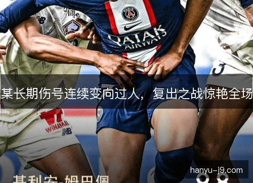 某长期伤号连续变向过人，复出之战惊艳全场